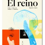 EL REINO - Vida y obra de hongos y humanos.